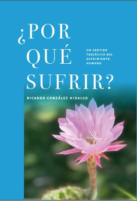 Libro ¿Por qué sufrir? un sentido teológico del sufrimiento humano.